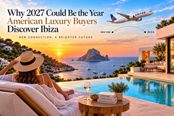 Why 2027 Could Be the Year American Luxury Buyers Discover Ibiza Why 2027 Could Be the Year American Luxury Buyers Discover Ibiza
